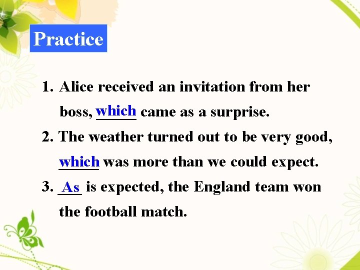 Practice 1. Alice received an invitation from her boss, which _____ came as a