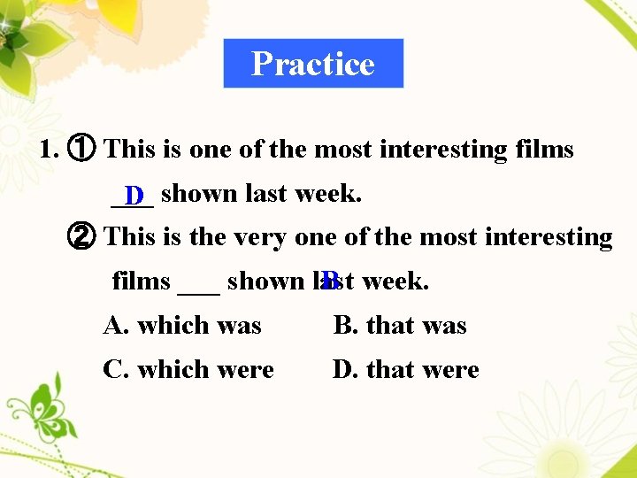 Practice 1. ① This is one of the most interesting films ___ D shown