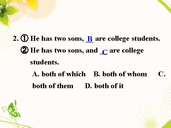 2. ① He has two sons, __ B are college students. ② He has