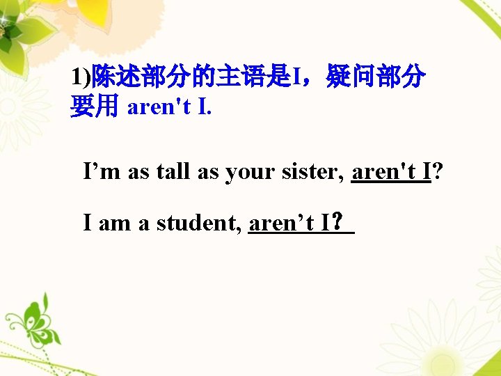 1)陈述部分的主语是I，疑问部分 要用 aren't I. I’m as tall as your sister, aren't I? I am