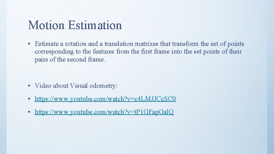 Motion Estimation • Estimate a rotation and a translation matrixes that transform the set