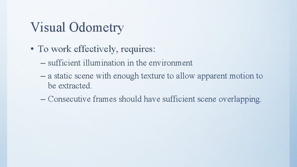 Visual Odometry • To work effectively, requires: – sufficient illumination in the environment –