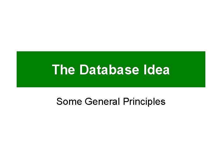 The Database Idea Some General Principles 