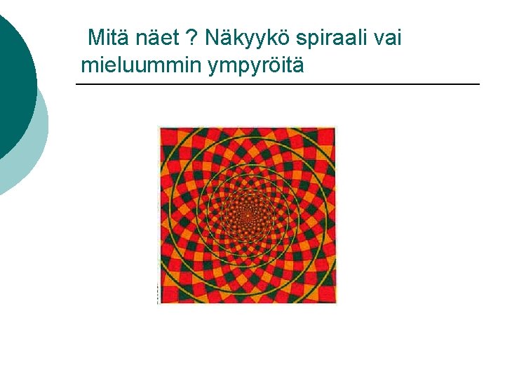 Mitä näet ? Näkyykö spiraali vai mieluummin ympyröitä 