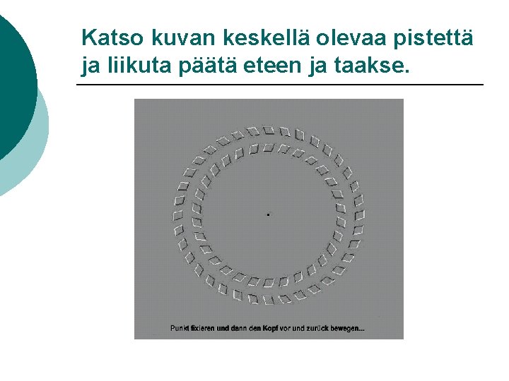 Katso kuvan keskellä olevaa pistettä ja liikuta päätä eteen ja taakse. 