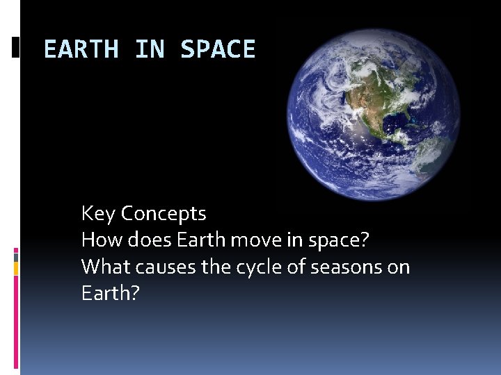 EARTH IN SPACE Key Concepts How does Earth move in space? What causes the