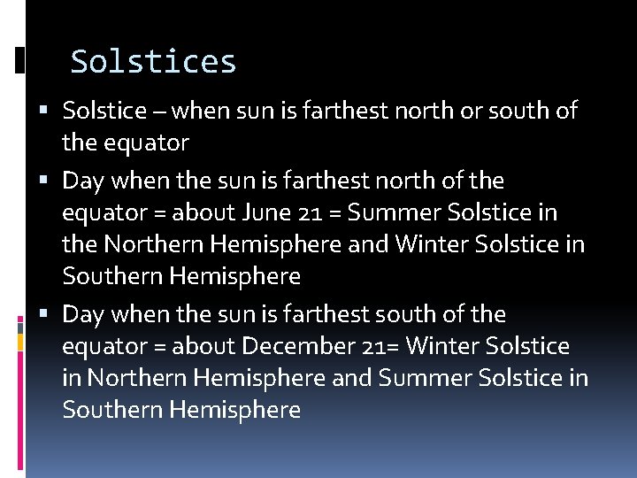 Solstices Solstice – when sun is farthest north or south of the equator Day