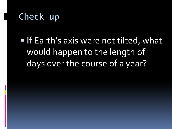 Check up If Earth’s axis were not tilted, what would happen to the length