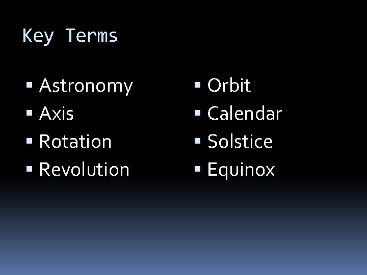 Key Terms Astronomy Axis Rotation Revolution Orbit Calendar Solstice Equinox 