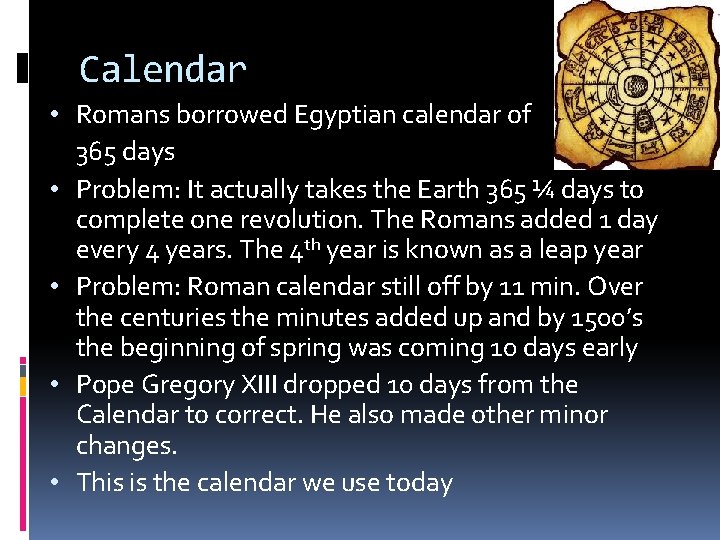 Calendar • Romans borrowed Egyptian calendar of 365 days • Problem: It actually takes