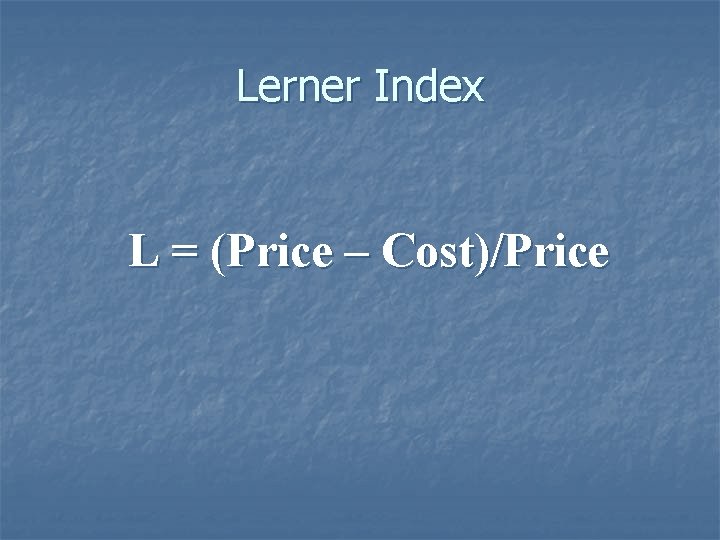 Lerner Index L = (Price – Cost)/Price 