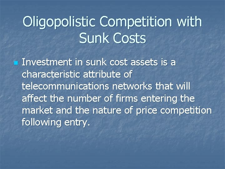 Oligopolistic Competition with Sunk Costs n Investment in sunk cost assets is a characteristic