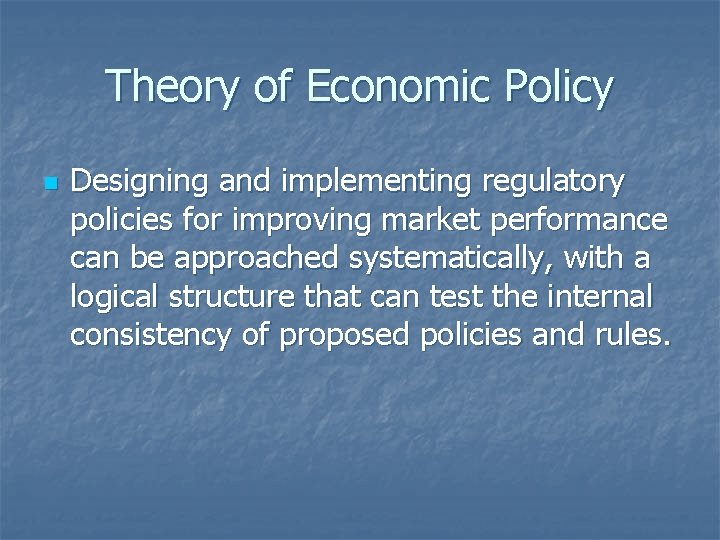 Theory of Economic Policy n Designing and implementing regulatory policies for improving market performance