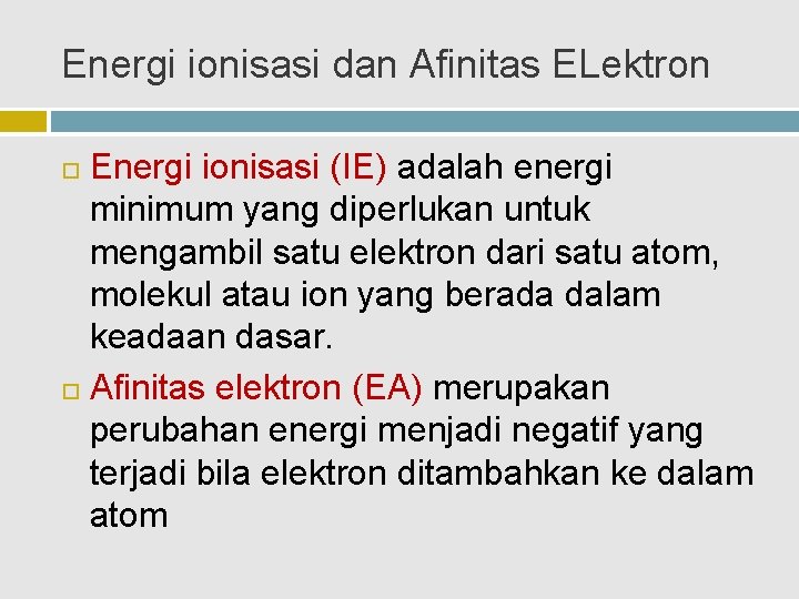 Energi ionisasi dan Afinitas ELektron Energi ionisasi (IE) adalah energi minimum yang diperlukan untuk