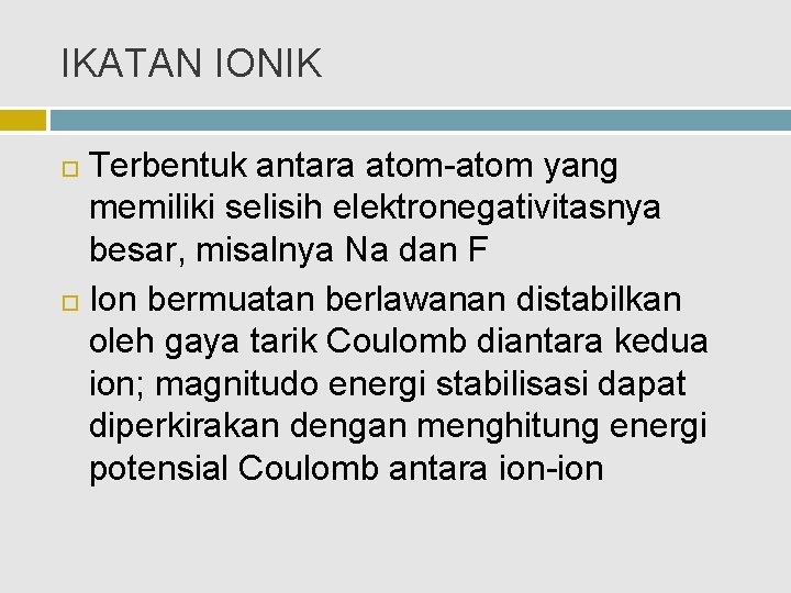 IKATAN IONIK Terbentuk antara atom-atom yang memiliki selisih elektronegativitasnya besar, misalnya Na dan F