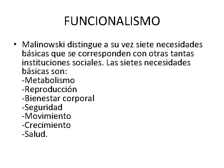 FUNCIONALISMO • Malinowski distingue a su vez siete necesidades básicas que se corresponden con