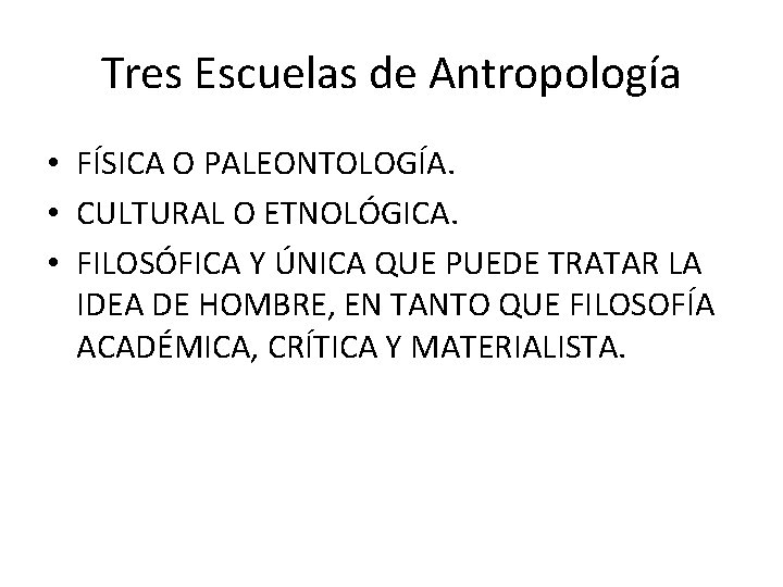 Tres Escuelas de Antropología • FÍSICA O PALEONTOLOGÍA. • CULTURAL O ETNOLÓGICA. • FILOSÓFICA