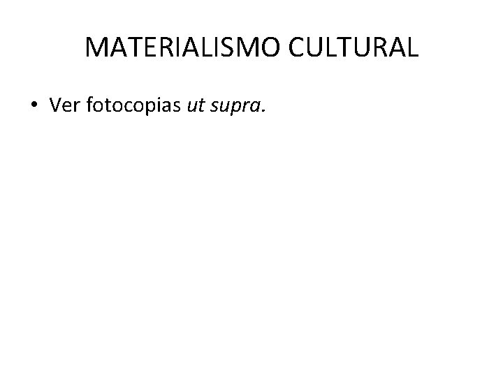 MATERIALISMO CULTURAL • Ver fotocopias ut supra. 