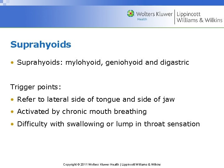 Suprahyoids • Suprahyoids: mylohyoid, geniohyoid and digastric Trigger points: • Refer to lateral side