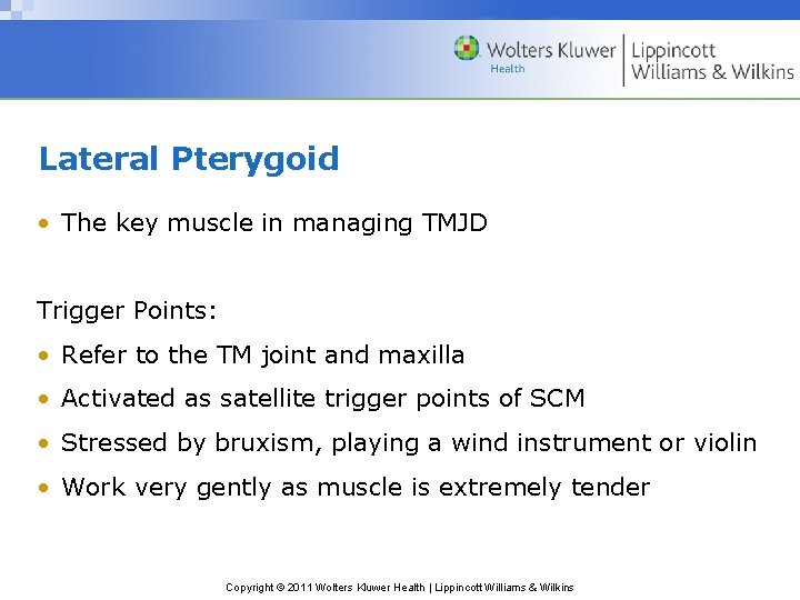 Lateral Pterygoid • The key muscle in managing TMJD Trigger Points: • Refer to