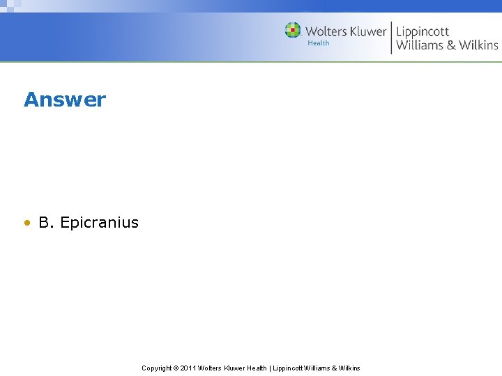 Answer • B. Epicranius Copyright © 2011 Wolters Kluwer Health | Lippincott Williams &