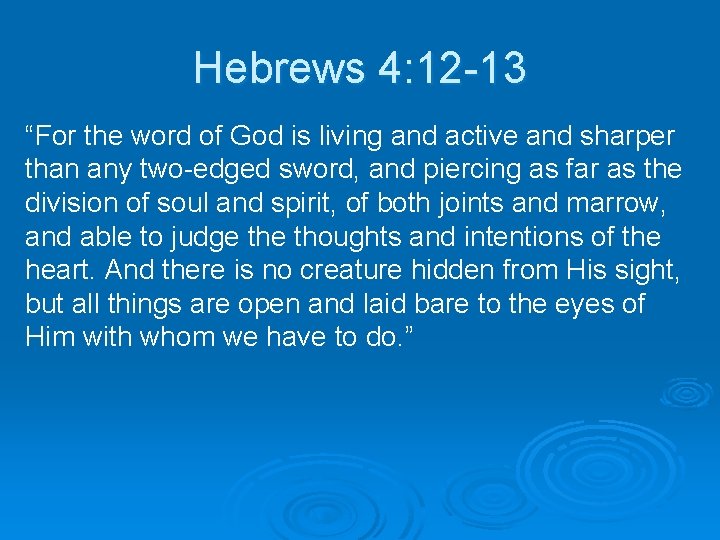 Hebrews 4: 12 -13 “For the word of God is living and active and