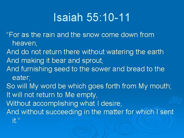 Isaiah 55: 10 -11 “For as the rain and the snow come down from