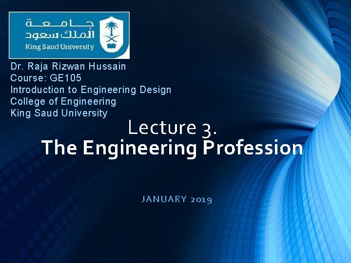 Dr. Raja Rizwan Hussain Course: GE 105 Introduction to Engineering Design College of Engineering