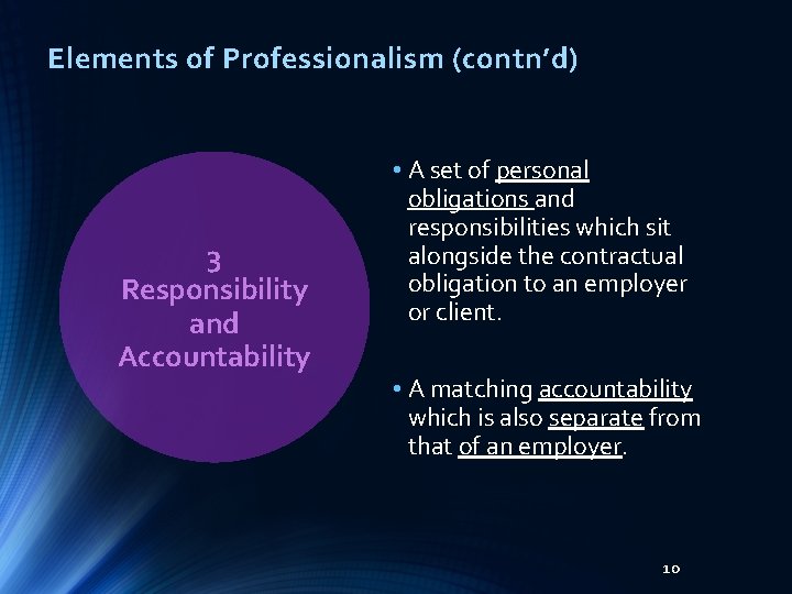 Elements of Professionalism (contn’d) 3 Responsibility and Accountability • A set of personal obligations