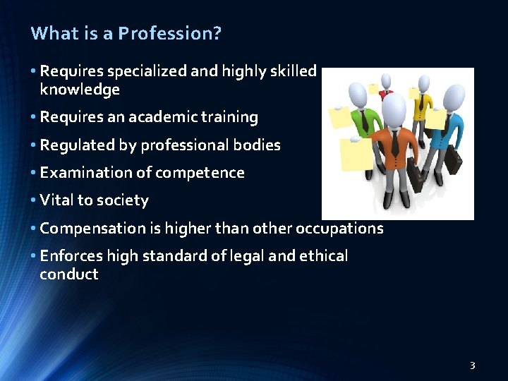 What is a Profession? • Requires specialized and highly skilled knowledge • Requires an