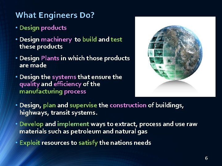 What Engineers Do? • Design products • Design machinery to build and test these