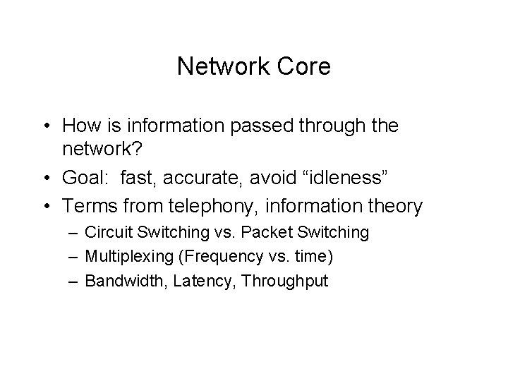 Network Core • How is information passed through the network? • Goal: fast, accurate,