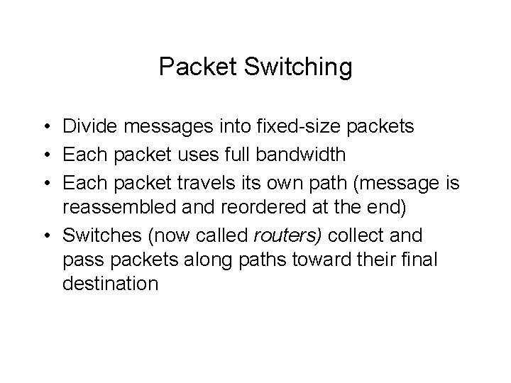 Packet Switching • Divide messages into fixed-size packets • Each packet uses full bandwidth