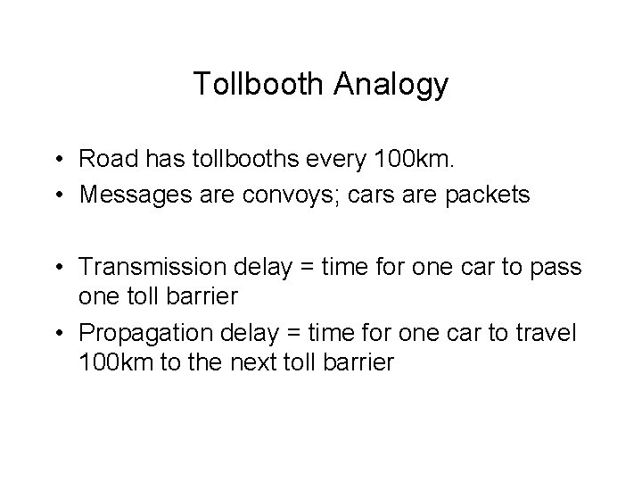 Tollbooth Analogy • Road has tollbooths every 100 km. • Messages are convoys; cars