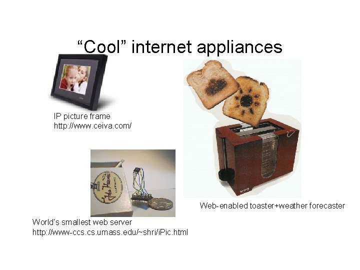 “Cool” internet appliances IP picture frame http: //www. ceiva. com/ Web-enabled toaster+weather forecaster World’s