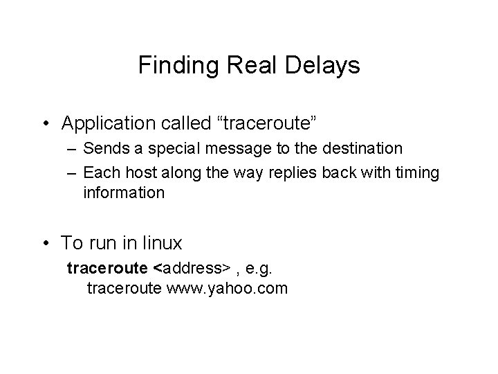 Finding Real Delays • Application called “traceroute” – Sends a special message to the