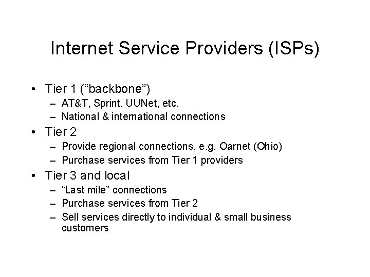 Internet Service Providers (ISPs) • Tier 1 (“backbone”) – AT&T, Sprint, UUNet, etc. –