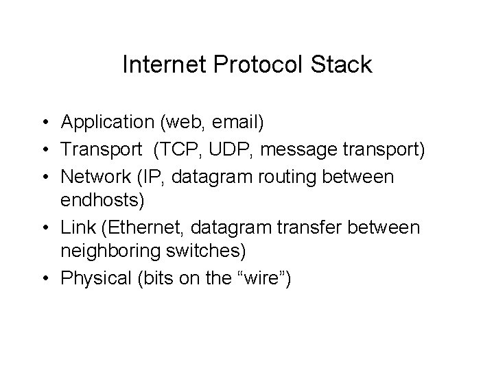 Internet Protocol Stack • Application (web, email) • Transport (TCP, UDP, message transport) •