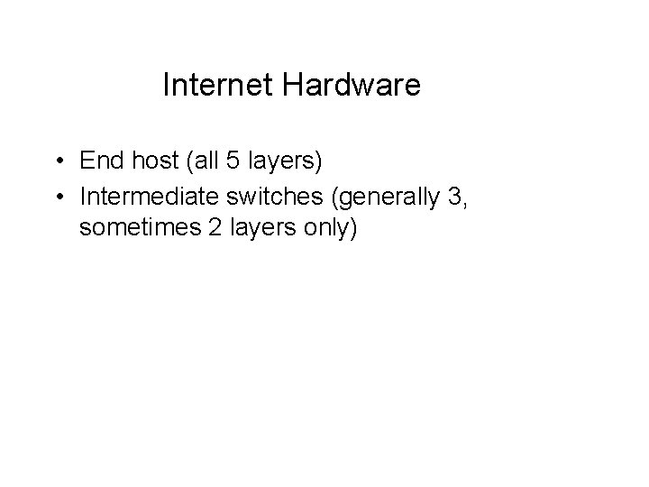 Internet Hardware • End host (all 5 layers) • Intermediate switches (generally 3, sometimes