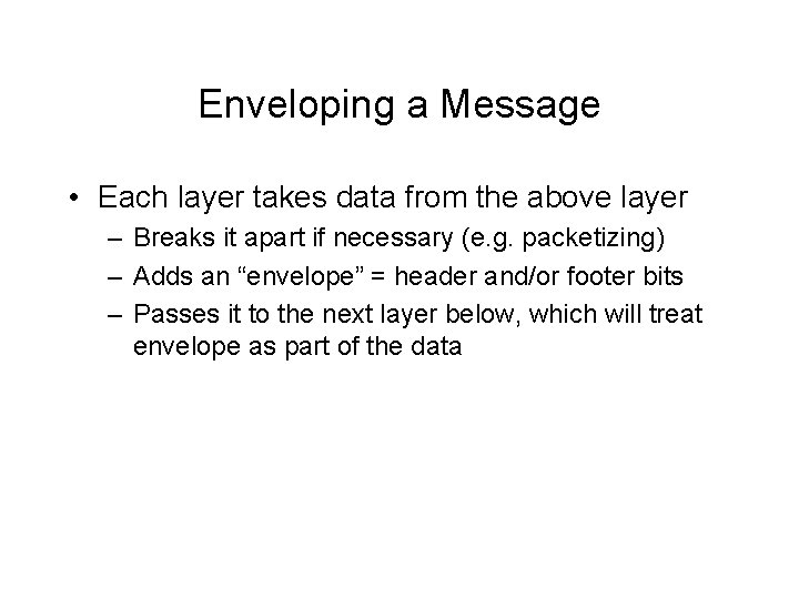 Enveloping a Message • Each layer takes data from the above layer – Breaks