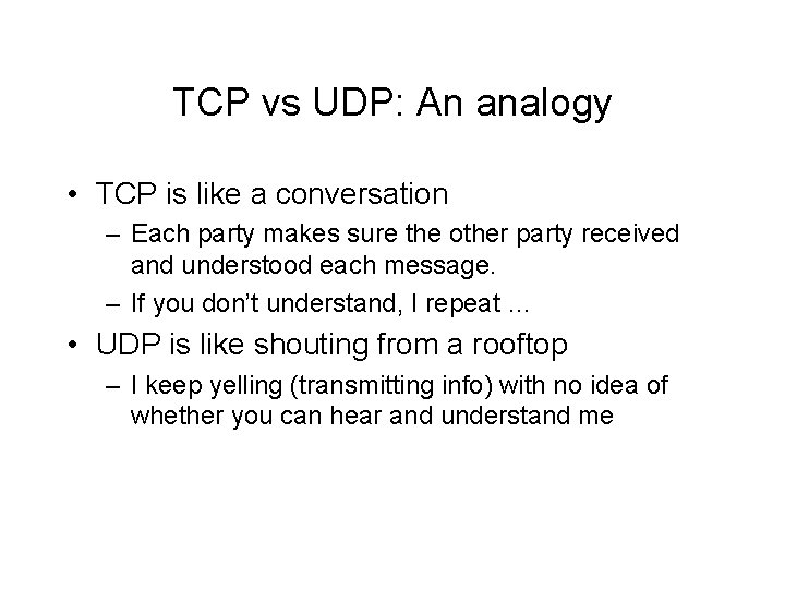 TCP vs UDP: An analogy • TCP is like a conversation – Each party