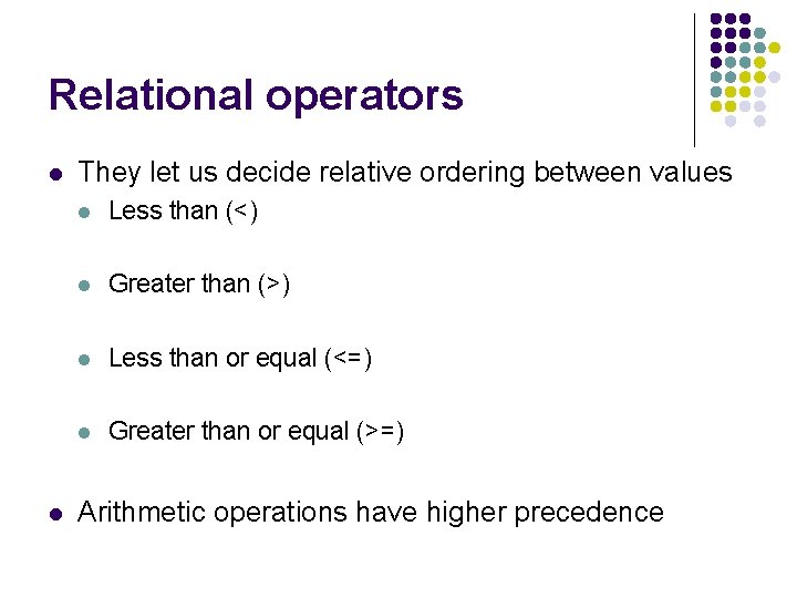 Relational operators l l They let us decide relative ordering between values l Less