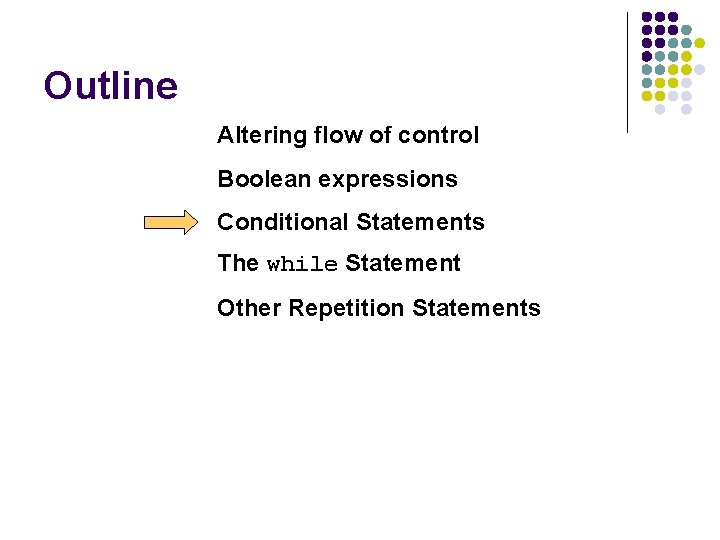 Outline Altering flow of control Boolean expressions Conditional Statements The while Statement Other Repetition
