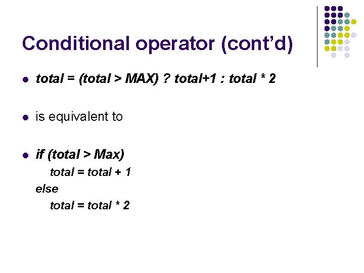 Conditional operator (cont’d) l total = (total > MAX) ? total+1 : total *