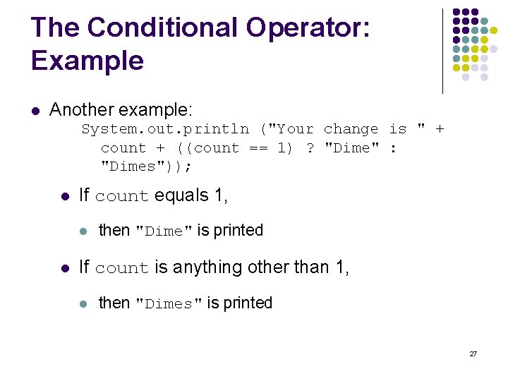 The Conditional Operator: Example l Another example: System. out. println ("Your change is "