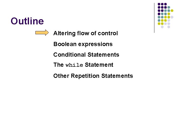 Outline Altering flow of control Boolean expressions Conditional Statements The while Statement Other Repetition