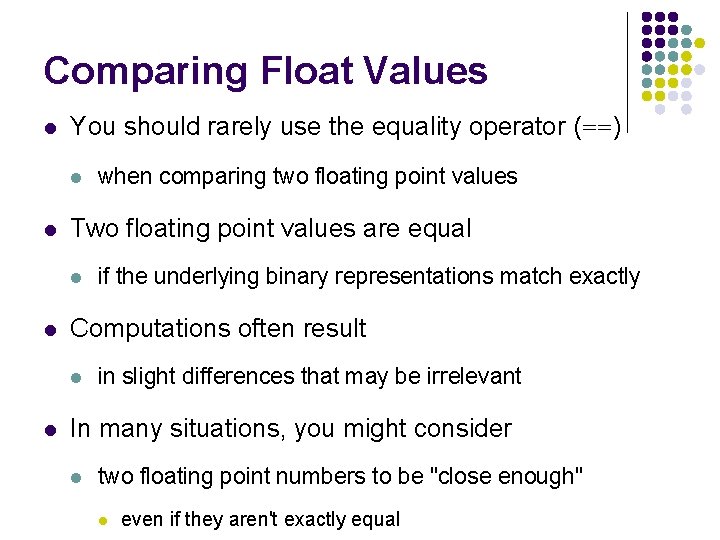 Comparing Float Values l You should rarely use the equality operator (==) l l