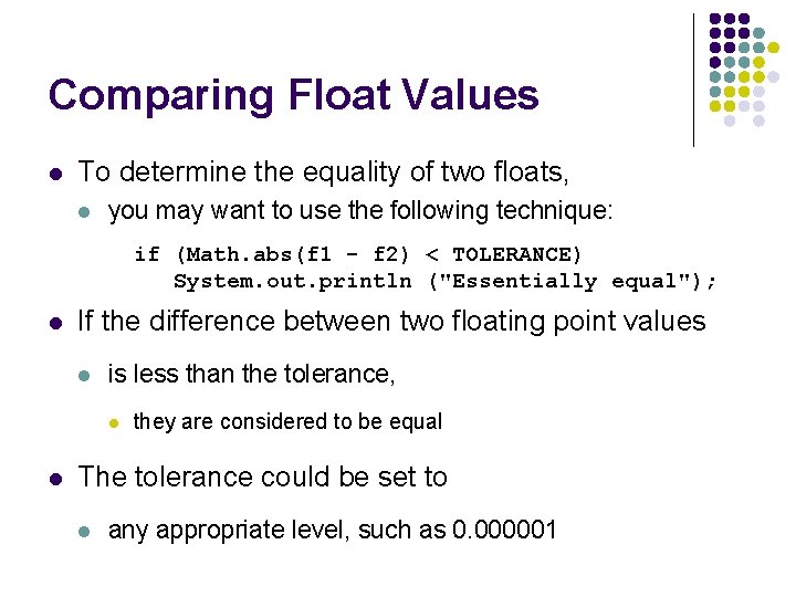 Comparing Float Values l To determine the equality of two floats, l you may