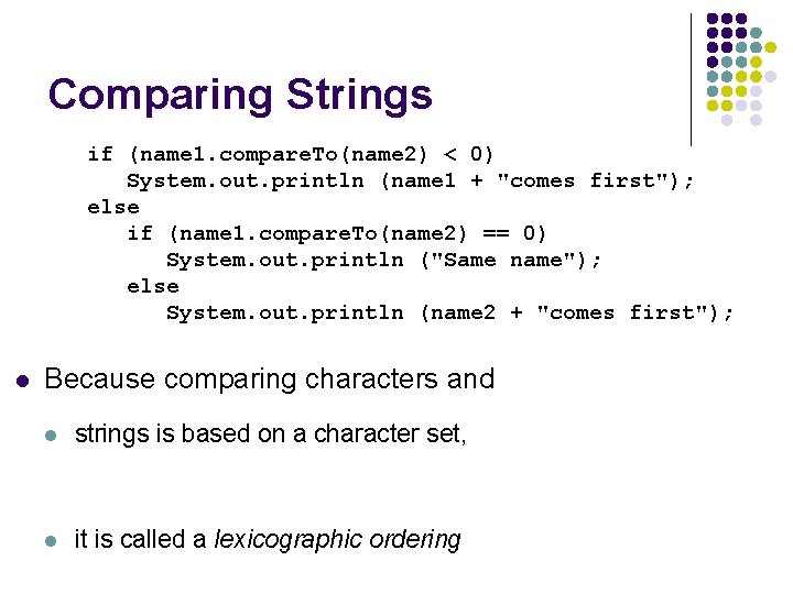 Comparing Strings if (name 1. compare. To(name 2) < 0) System. out. println (name