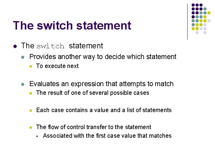 The switch statement l Provides another way to decide which statement l l To